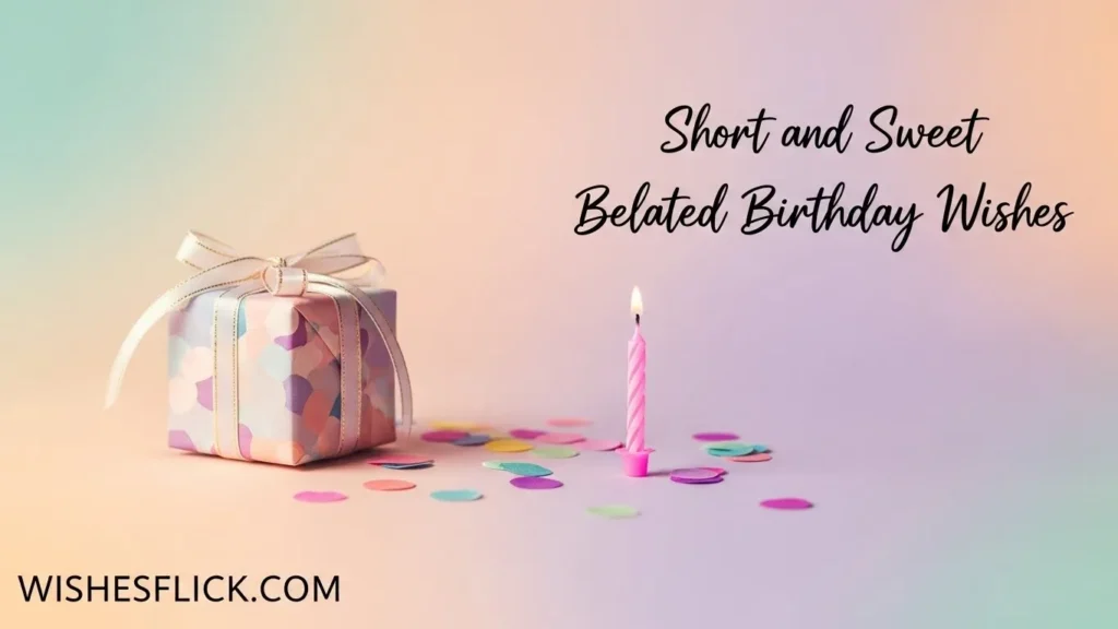 Short and Sweet Belated Birthday Wishes